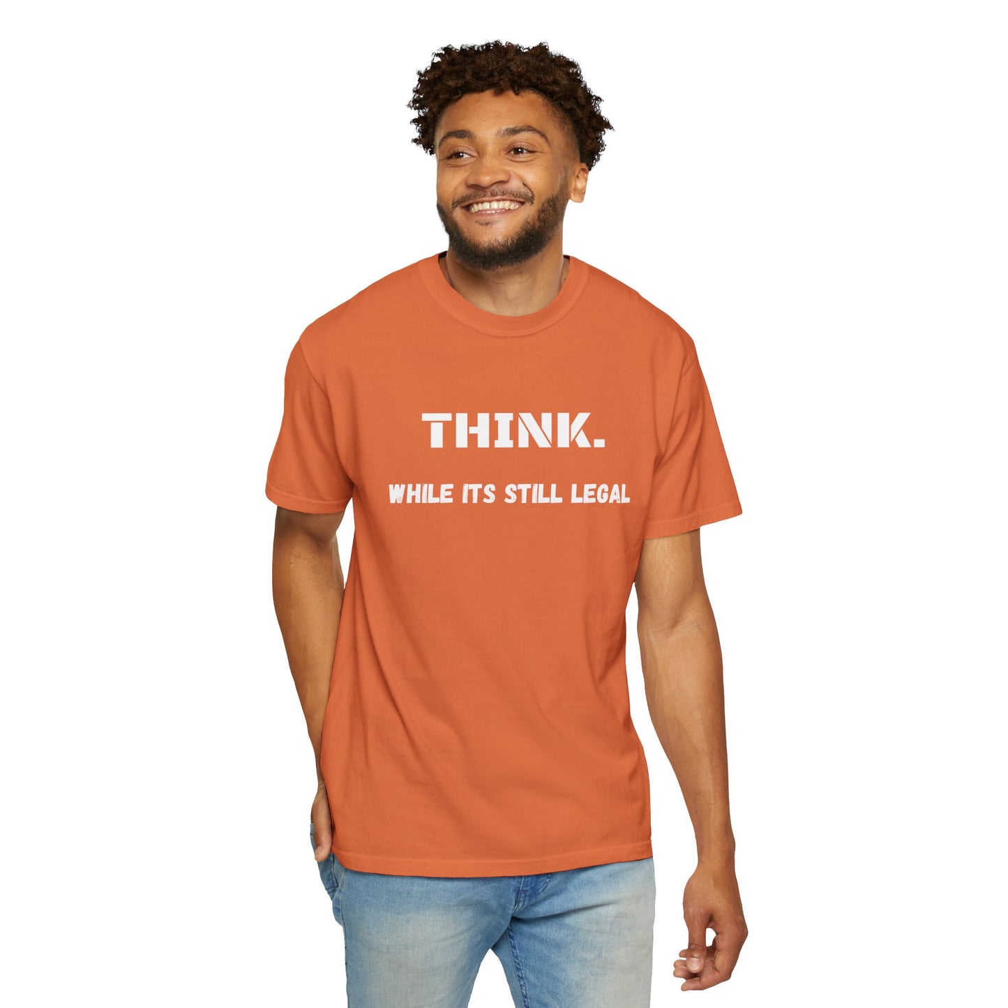 THINK. While Its Still Legal T-shirt