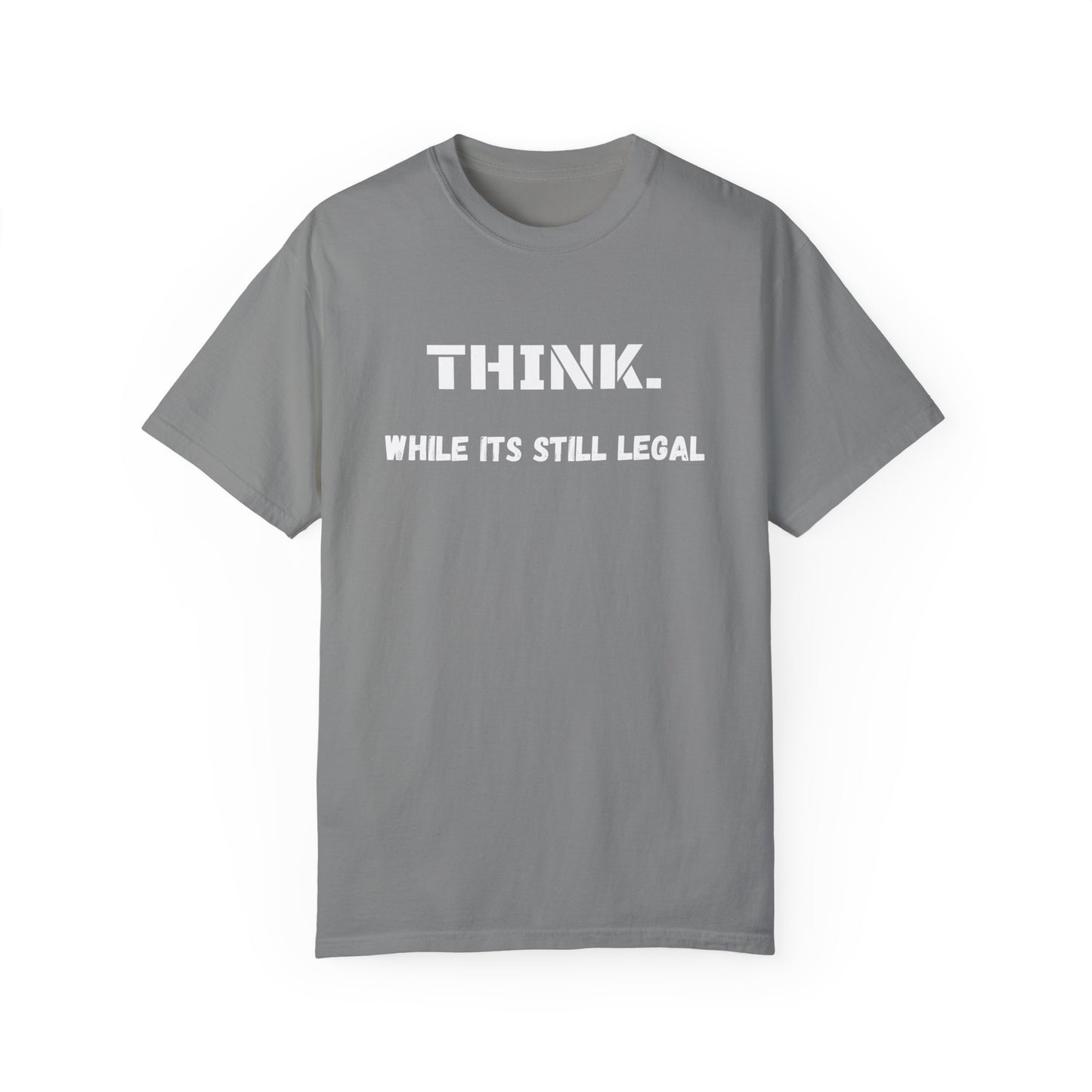 THINK. While Its Still Legal T-shirt