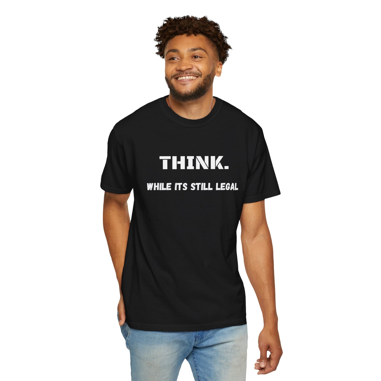 THINK. While Its Still Legal T-shirt