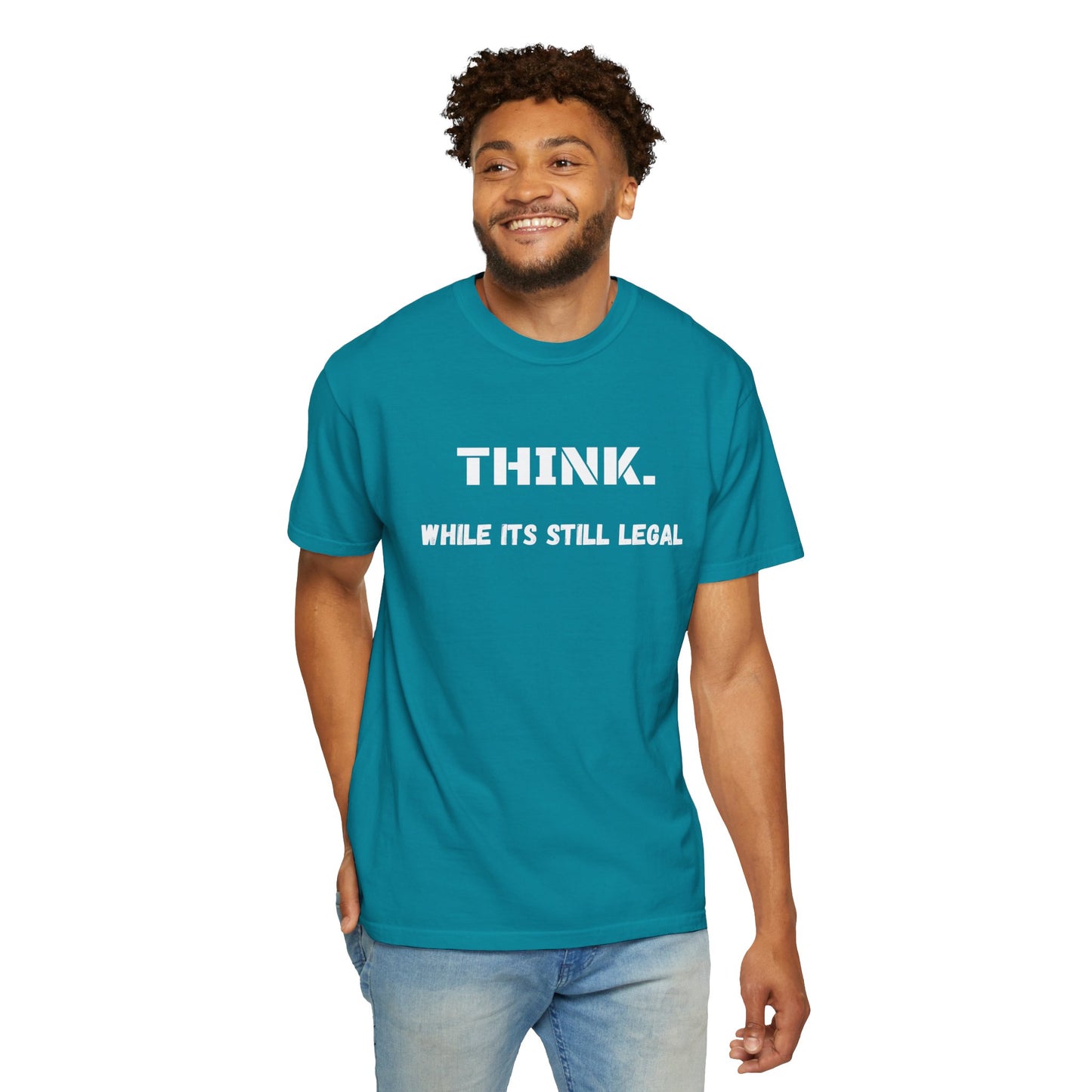 THINK. While Its Still Legal T-shirt