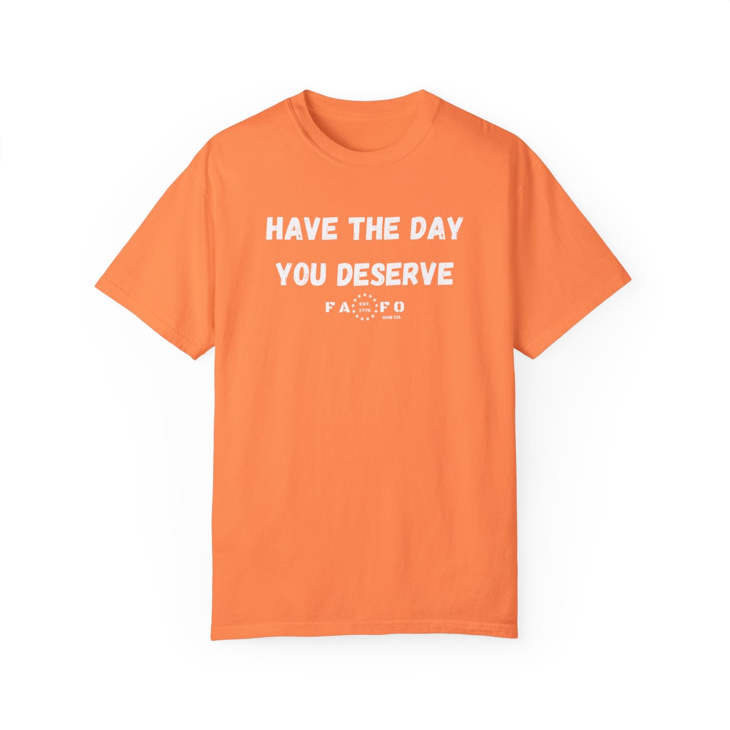 Have The Day You Deserve T-shirt
