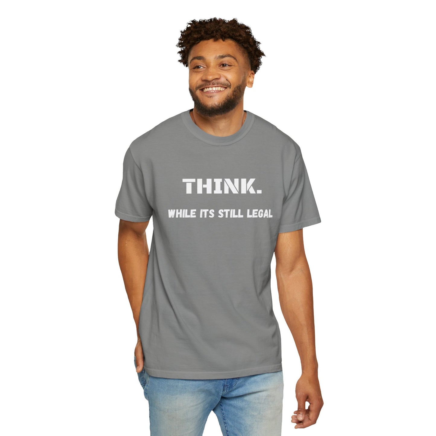 THINK. While Its Still Legal T-shirt