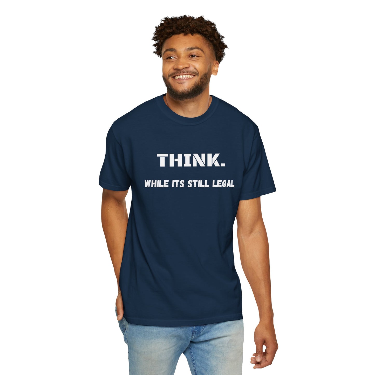 THINK. While Its Still Legal T-shirt