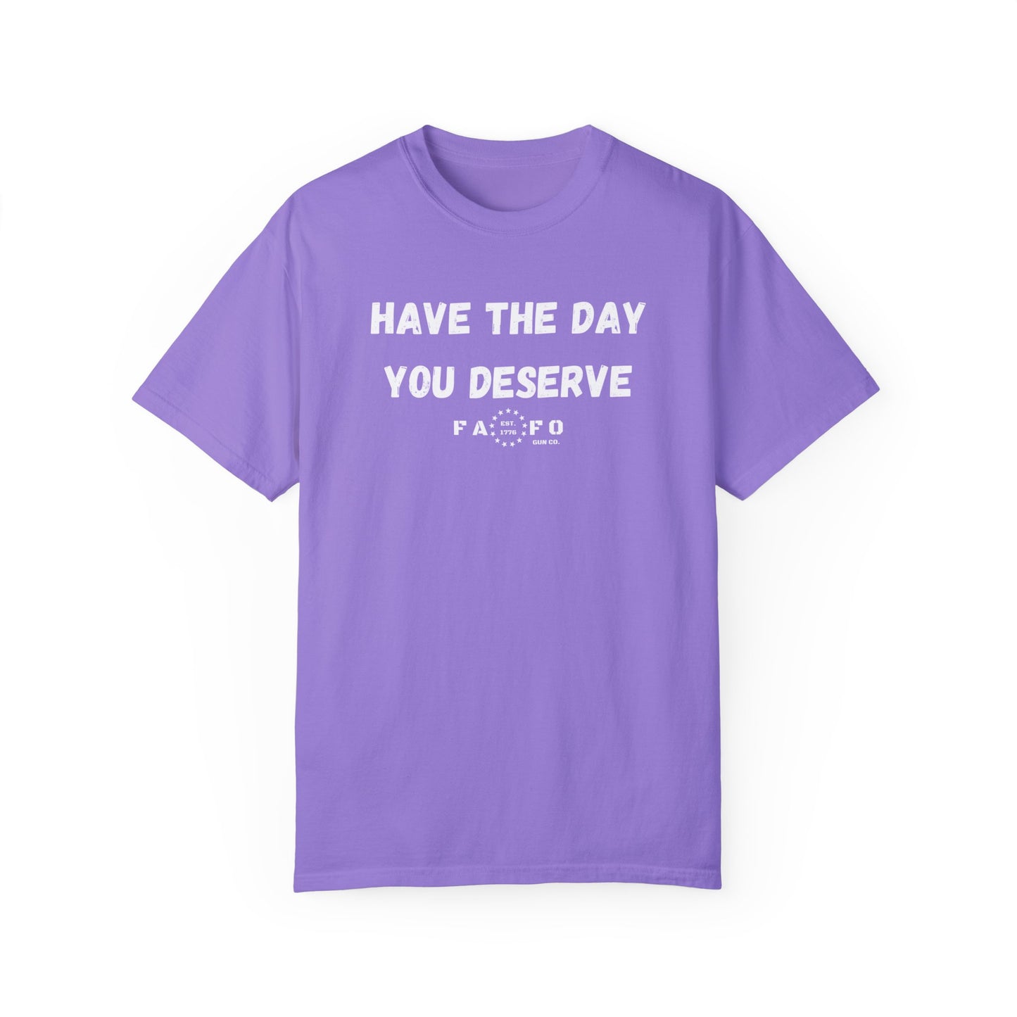 Have The Day You Deserve T-shirt
