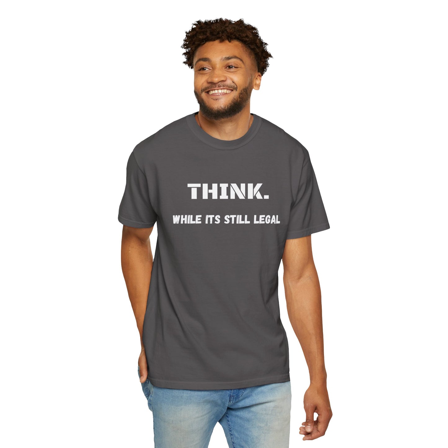 THINK. While Its Still Legal T-shirt