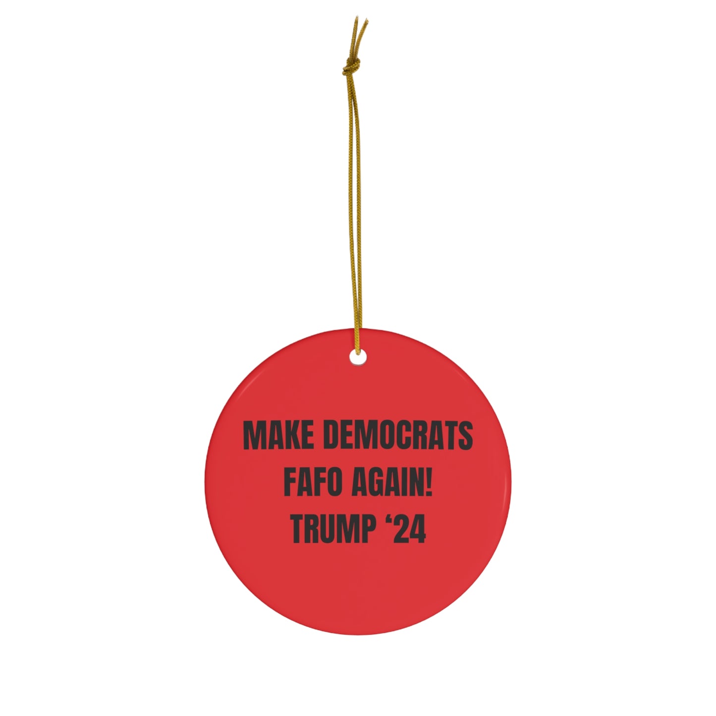 “MAKE DEMOCRATS FAFO AGAIN! TRUMP 2024” Ceramic Ornament, 4 Shapes