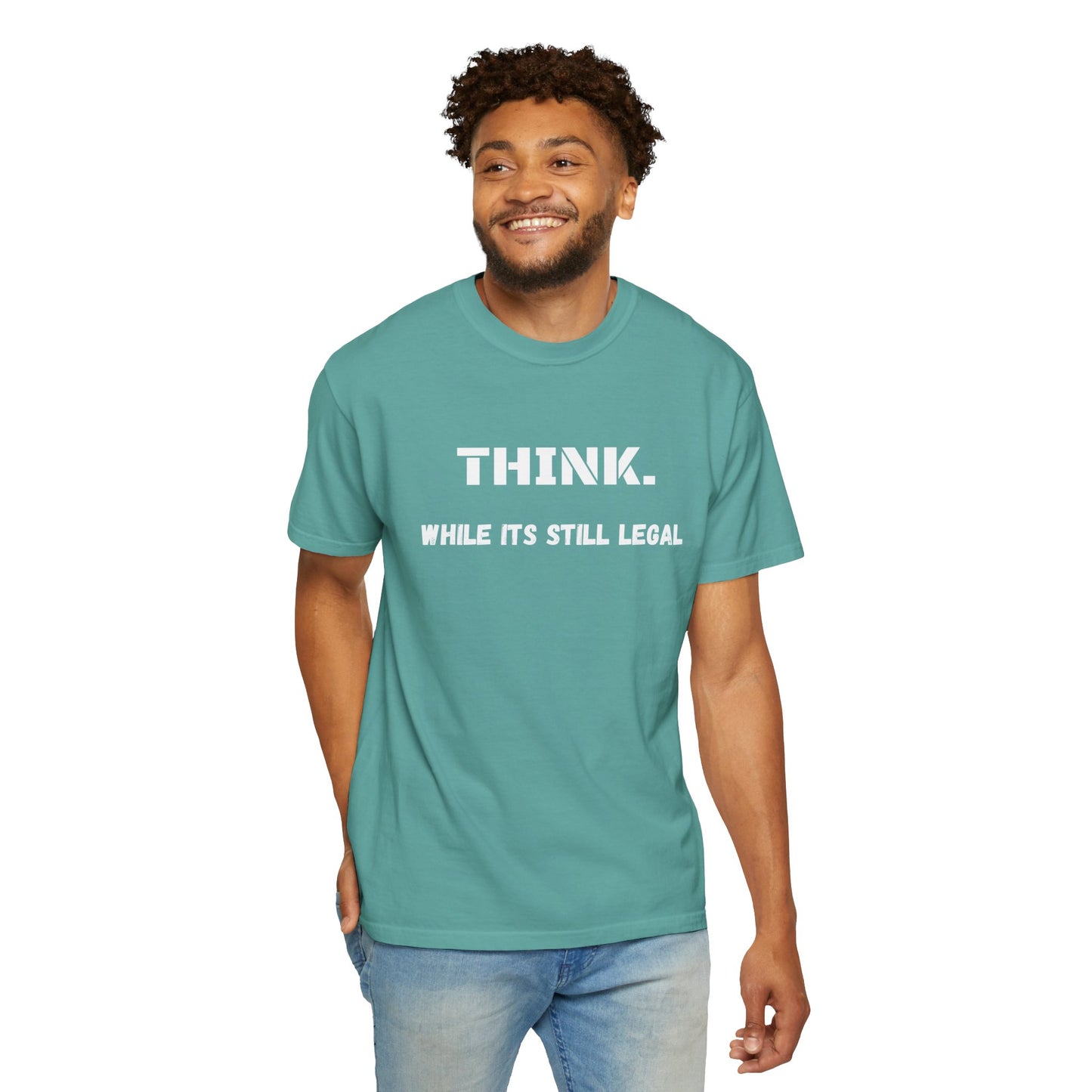 THINK. While Its Still Legal T-shirt