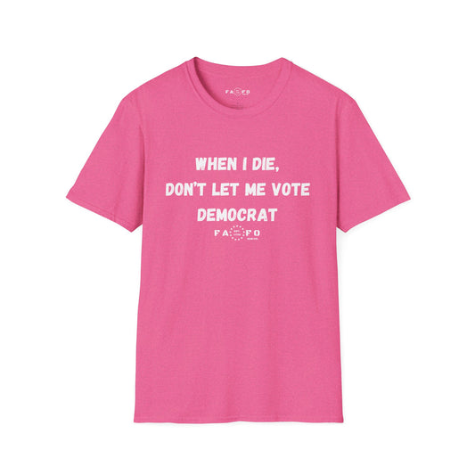 When I Die, Don't Let Me Vote Democrat T-Shirt